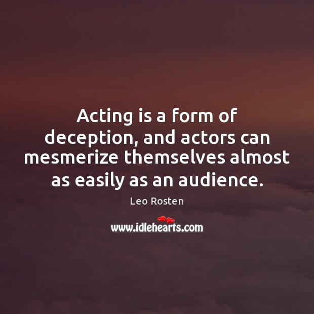 Acting is a form of deception, and actors can mesmerize themselves almost Leo Rosten Picture Quote