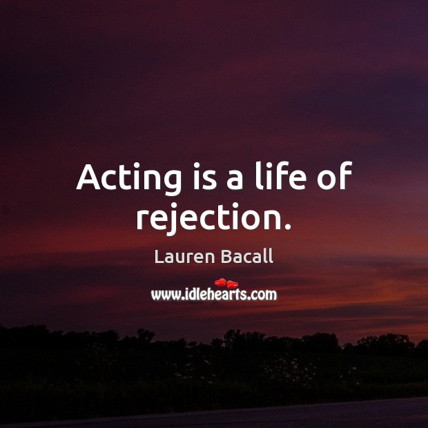 Acting is a life of rejection. Acting Quotes Image