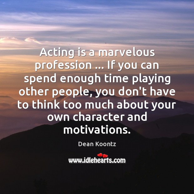 Acting is a marvelous profession … If you can spend enough time playing Dean Koontz Picture Quote