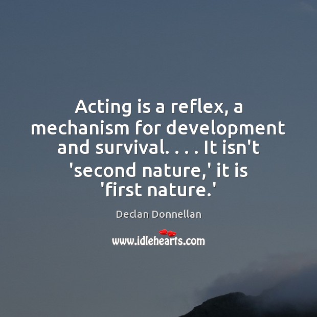 Acting is a reflex, a mechanism for development and survival. . . . It isn’t Acting Quotes Image