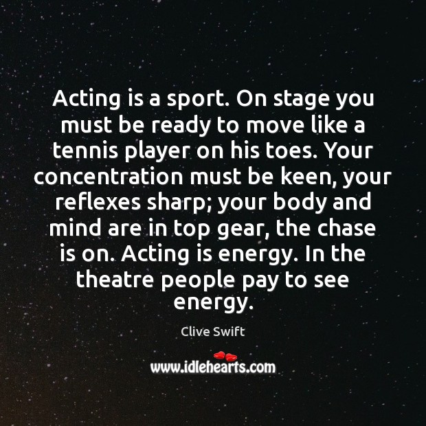 Acting is a sport. On stage you must be ready to move Image