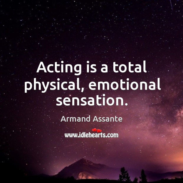 Acting is a total physical, emotional sensation. Armand Assante Picture Quote