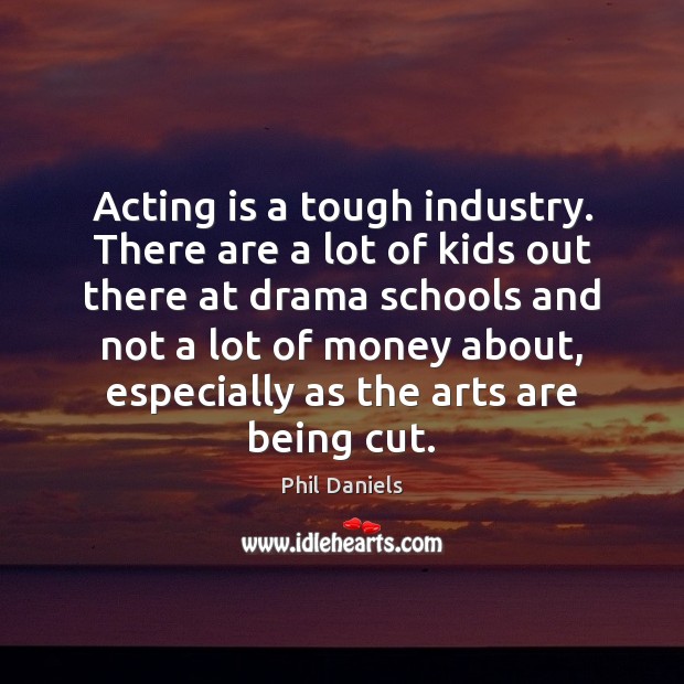 Acting is a tough industry. There are a lot of kids out Acting Quotes Image