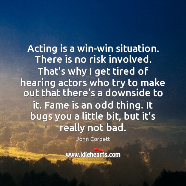 Acting is a win-win situation. There is no risk involved. That’s why Acting Quotes Image