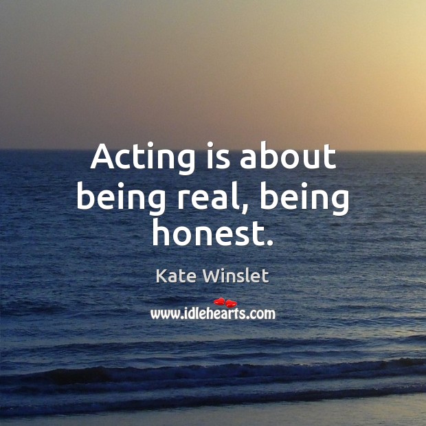 Acting is about being real, being honest. Acting Quotes Image