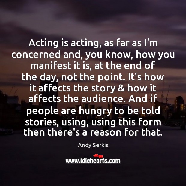 Acting is acting, as far as I’m concerned and, you know, how Andy Serkis Picture Quote