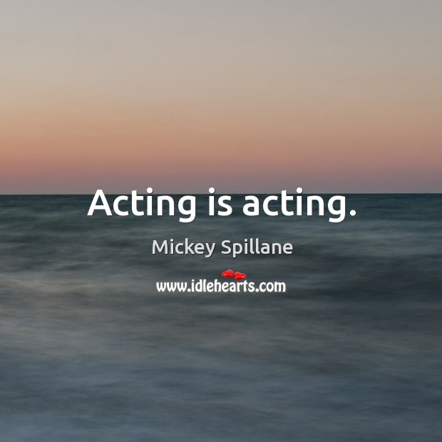 Acting is acting. Acting Quotes Image