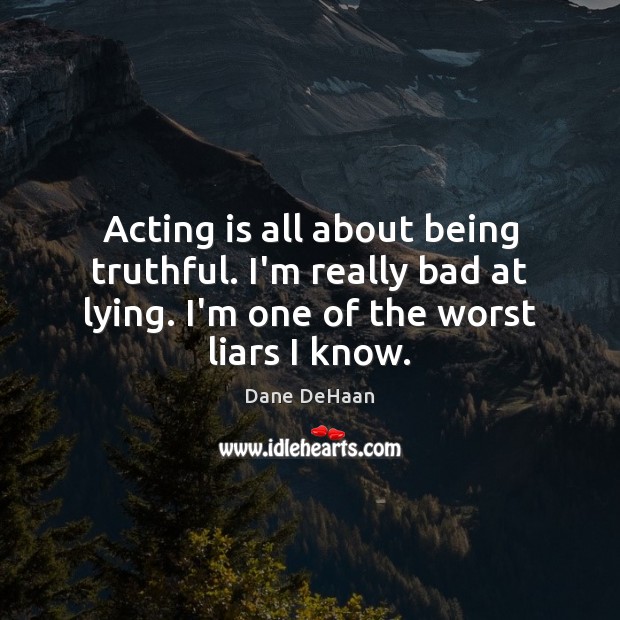 Acting is all about being truthful. I’m really bad at lying. I’m Acting Quotes Image