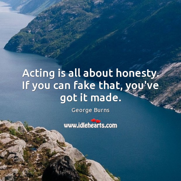 Acting is all about honesty. If you can fake that, you’ve got it made. Acting Quotes Image