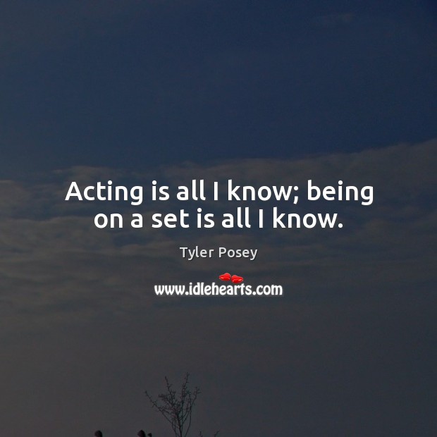 Acting is all I know; being on a set is all I know. Image