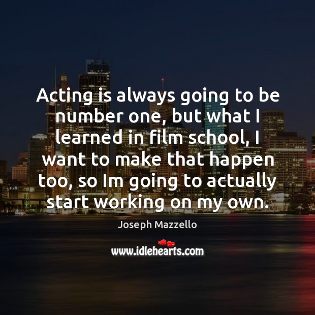 Acting is always going to be number one, but what I learned Joseph Mazzello Picture Quote