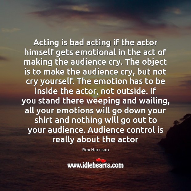 Acting is bad acting if the actor himself gets emotional in the Acting Quotes Image