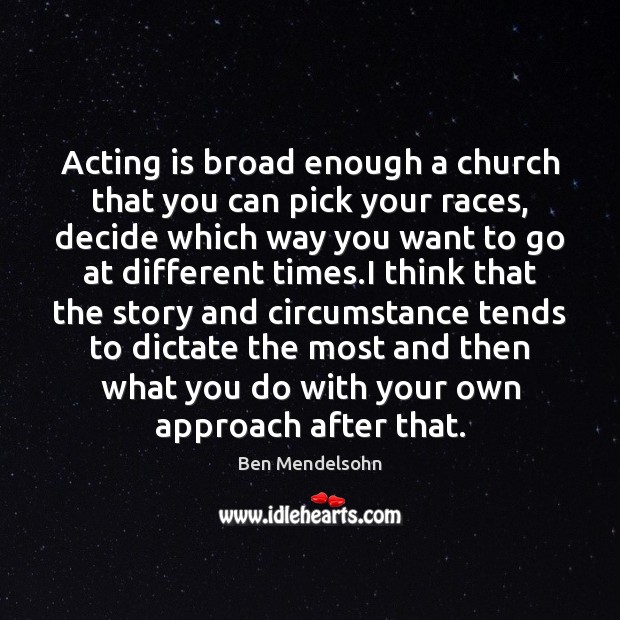 Acting is broad enough a church that you can pick your races, Acting Quotes Image