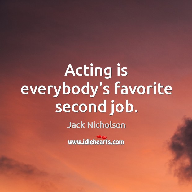 Acting is everybody’s favorite second job. Acting Quotes Image