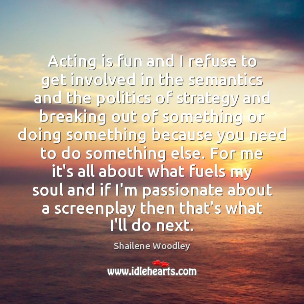 Acting is fun and I refuse to get involved in the semantics Acting Quotes Image