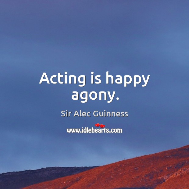Acting is happy agony. Acting Quotes Image