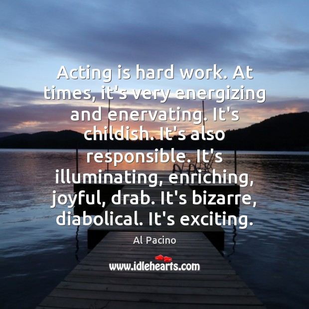 Acting is hard work. At times, it’s very energizing and enervating. It’s Acting Quotes Image