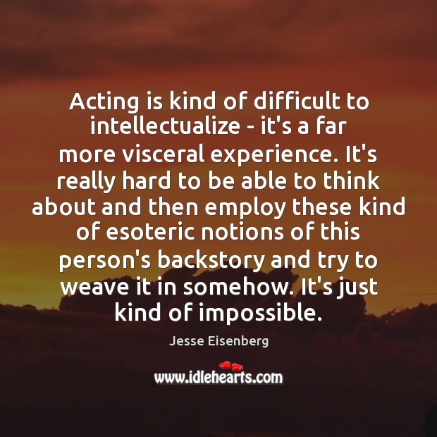 Acting is kind of difficult to intellectualize – it’s a far more Image