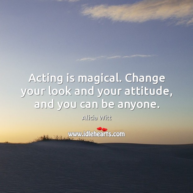Acting is magical. Change your look and your attitude, and you can be anyone. Acting Quotes Image