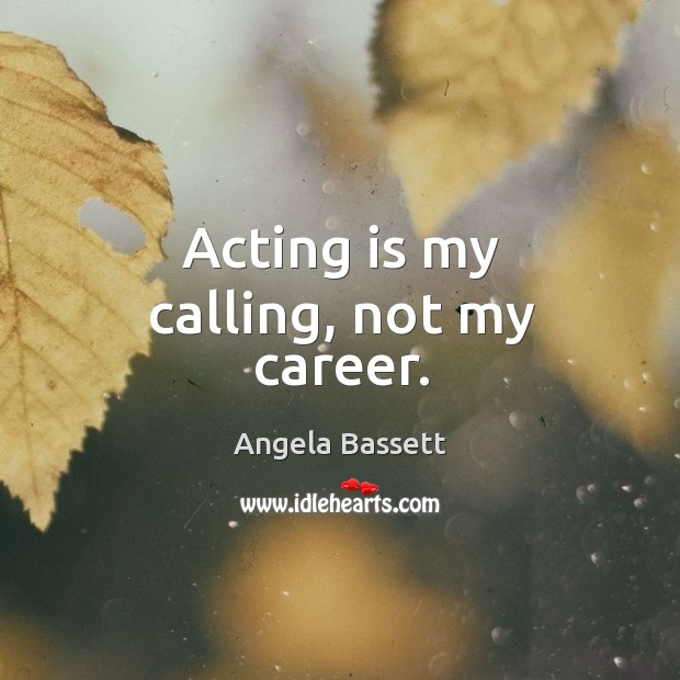 Acting is my calling, not my career. Image