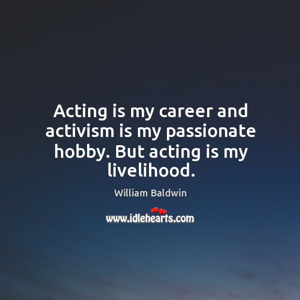 Acting is my career and activism is my passionate hobby. But acting is my livelihood. Acting Quotes Image