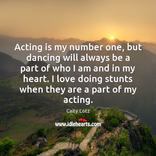Acting is my number one, but dancing will always be a part Caity Lotz Picture Quote