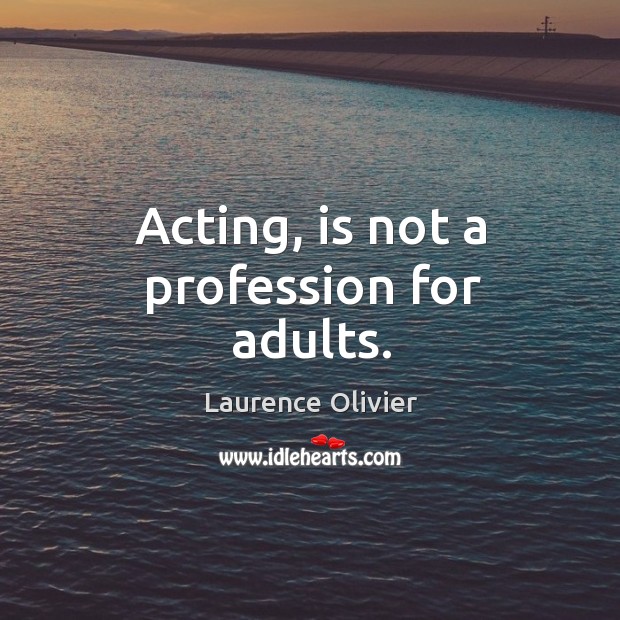 Acting, is not a profession for adults. Laurence Olivier Picture Quote