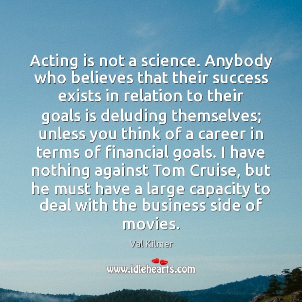 Acting is not a science. Anybody who believes that their success exists Acting Quotes Image