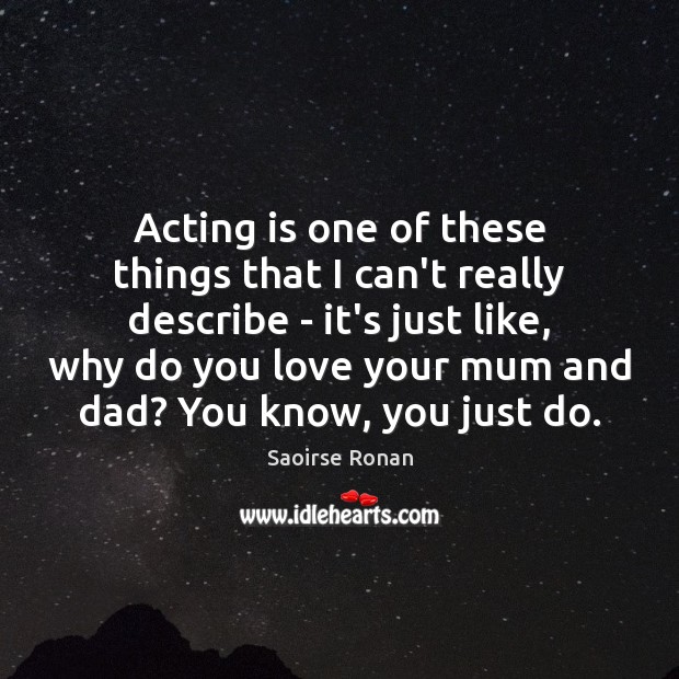 Acting is one of these things that I can’t really describe – Saoirse Ronan Picture Quote