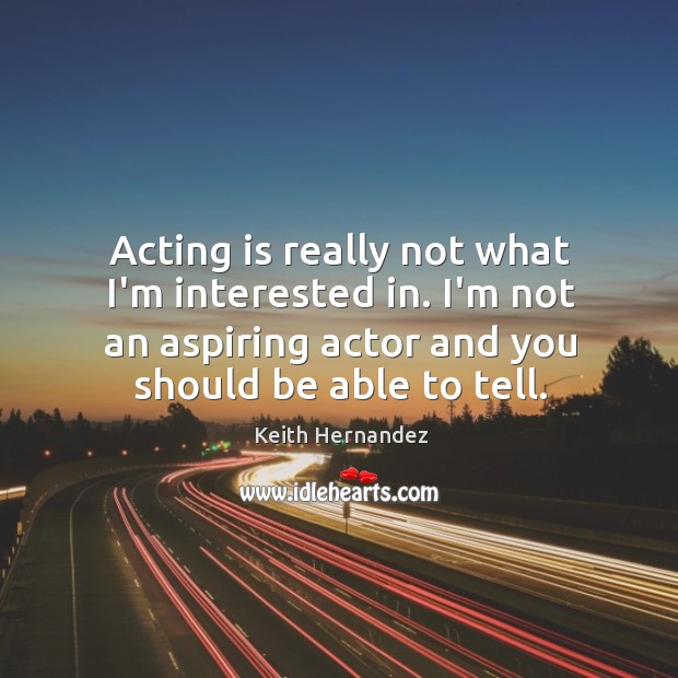 Acting is really not what I’m interested in. I’m not an aspiring Acting Quotes Image
