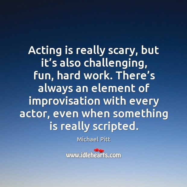 Acting is really scary, but it’s also challenging, fun, hard work. Acting Quotes Image