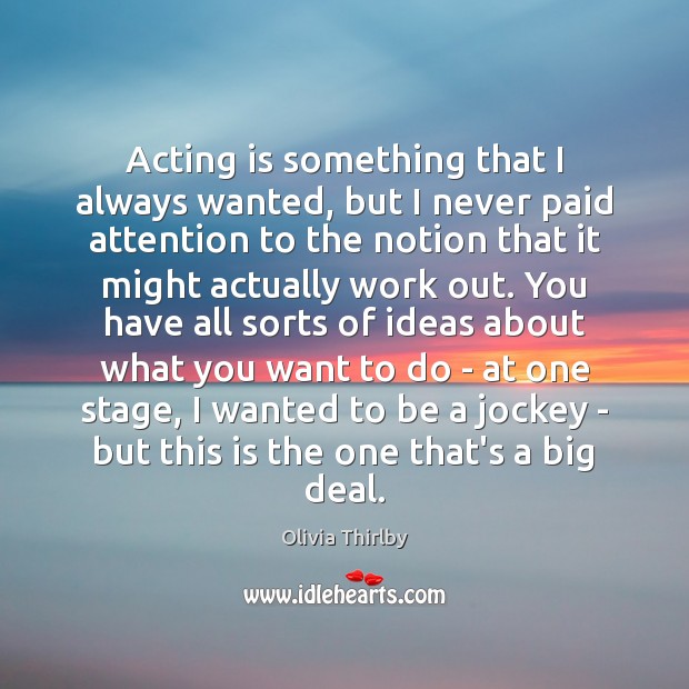 Acting is something that I always wanted, but I never paid attention Olivia Thirlby Picture Quote