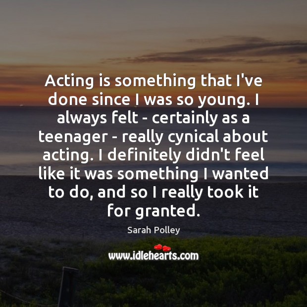 Acting is something that I’ve done since I was so young. I Sarah Polley Picture Quote