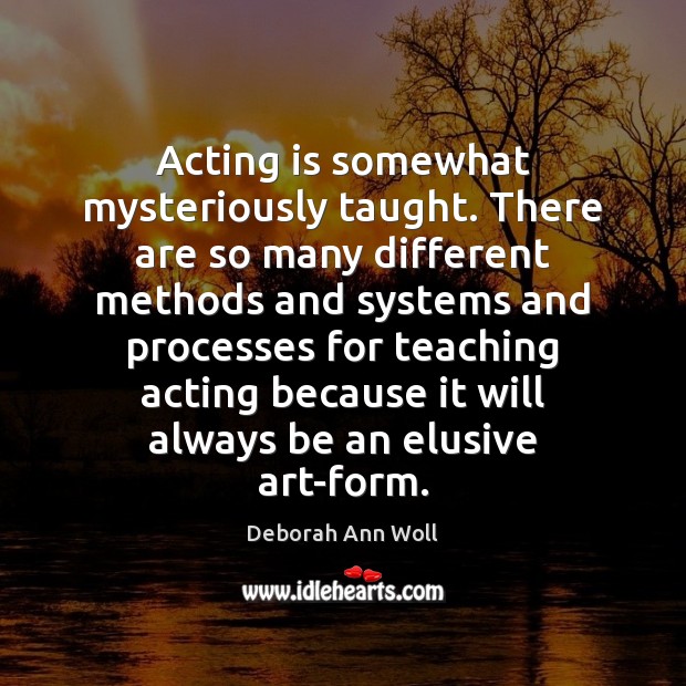 Acting is somewhat mysteriously taught. There are so many different methods and Image