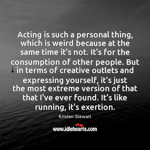 Acting is such a personal thing, which is weird because at the Kristen Stewart Picture Quote