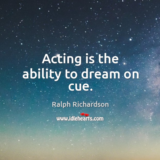 Acting is the ability to dream on cue. Dream Quotes Image