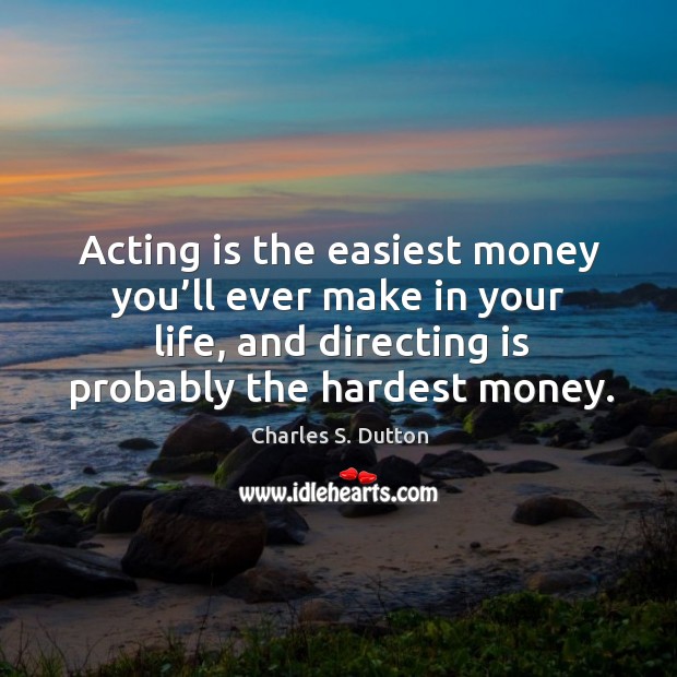 Acting is the easiest money you’ll ever make in your life, and directing is probably the hardest money. Acting Quotes Image