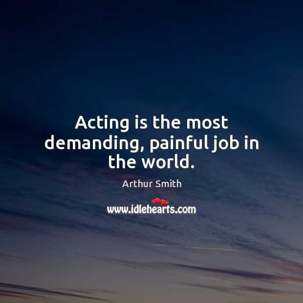 Acting is the most demanding, painful job in the world. Acting Quotes Image