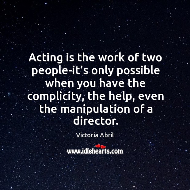 Acting is the work of two people-it’s only possible when you have the complicity Image