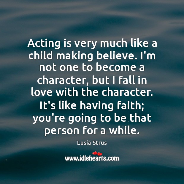 Acting is very much like a child making believe. I’m not one Lusia Strus Picture Quote