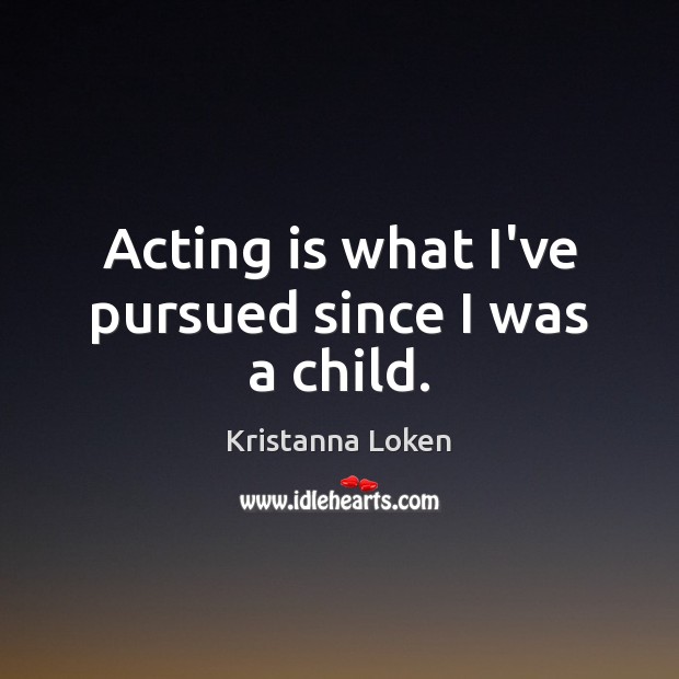 Acting is what I’ve pursued since I was a child. Acting Quotes Image