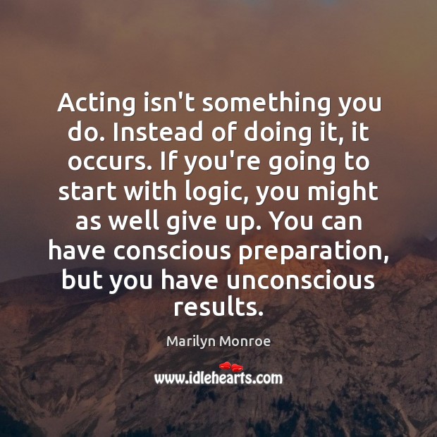 Acting isn’t something you do. Instead of doing it, it occurs. If Marilyn Monroe Picture Quote