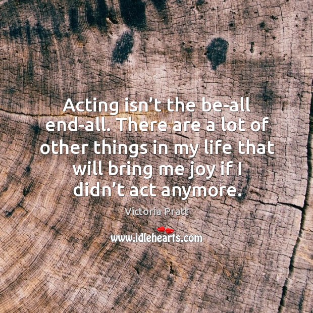 Acting isn’t the be-all end-all. There are a lot of other things in my life that Image