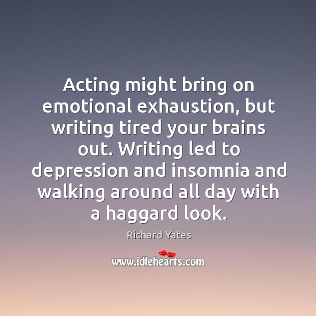 Acting might bring on emotional exhaustion, but writing tired your brains out. Image