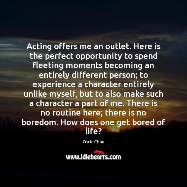 Acting offers me an outlet. Here is the perfect opportunity to spend Osric Chau Picture Quote