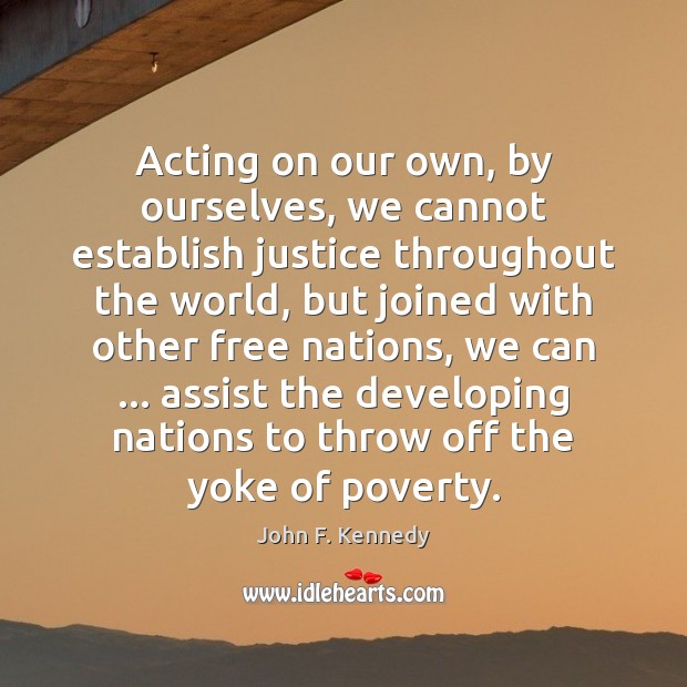 Acting on our own, by ourselves, we cannot establish justice throughout the Image
