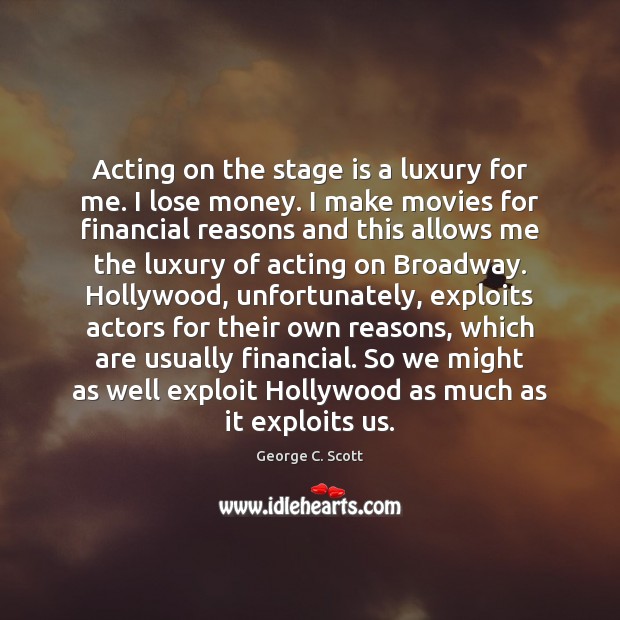 Acting on the stage is a luxury for me. I lose money. Movies Quotes Image