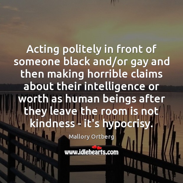 Acting politely in front of someone black and/or gay and then Mallory Ortberg Picture Quote