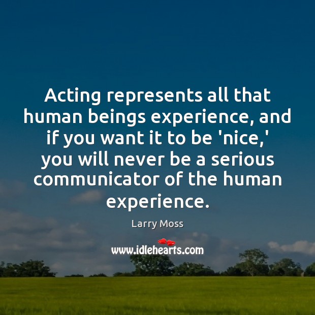 Acting represents all that human beings experience, and if you want it Larry Moss Picture Quote