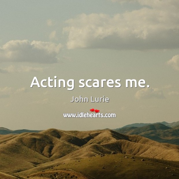 Acting scares me. Image